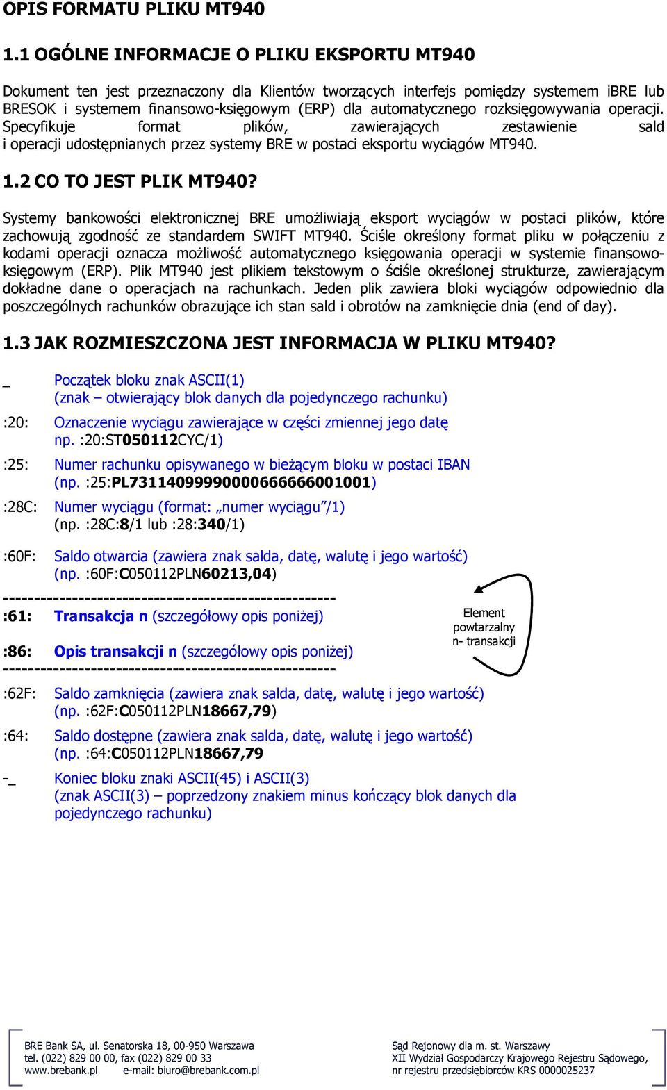 rozksięgowywania operacji. Specyfikuje format plików, zawierających zestawienie sald i operacji udostępnianych przez systemy BRE w postaci eksportu wyciągów MT940. 1.2 CO TO JEST PLIK MT940?