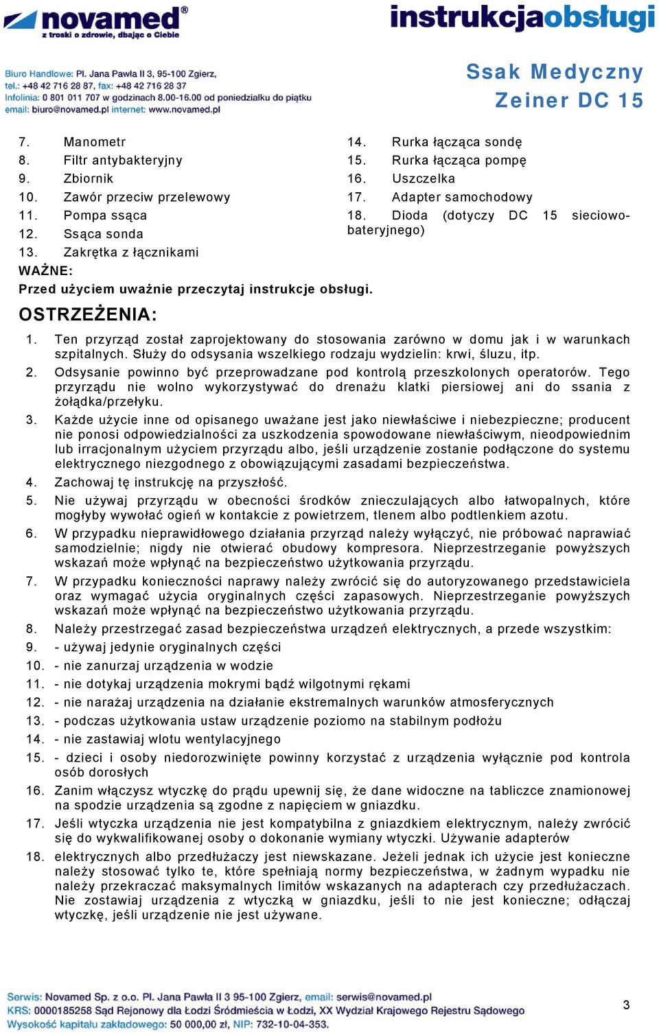 Ten przyrząd został zaprojektowany do stosowania zarówno w domu jak i w warunkach szpitalnych. Służy do odsysania wszelkiego rodzaju wydzielin: krwi, śluzu, itp. 2.