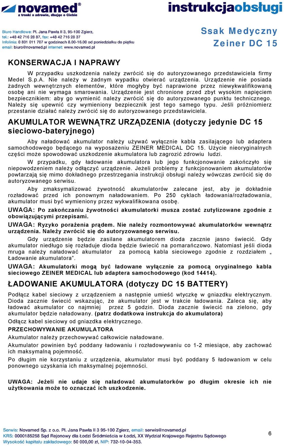 Urządzenie jest chronione przed zbyt wysokim napięciem bezpiecznikiem: aby go wymienić należy zwrócić się do autoryzowanego punktu technicznego.