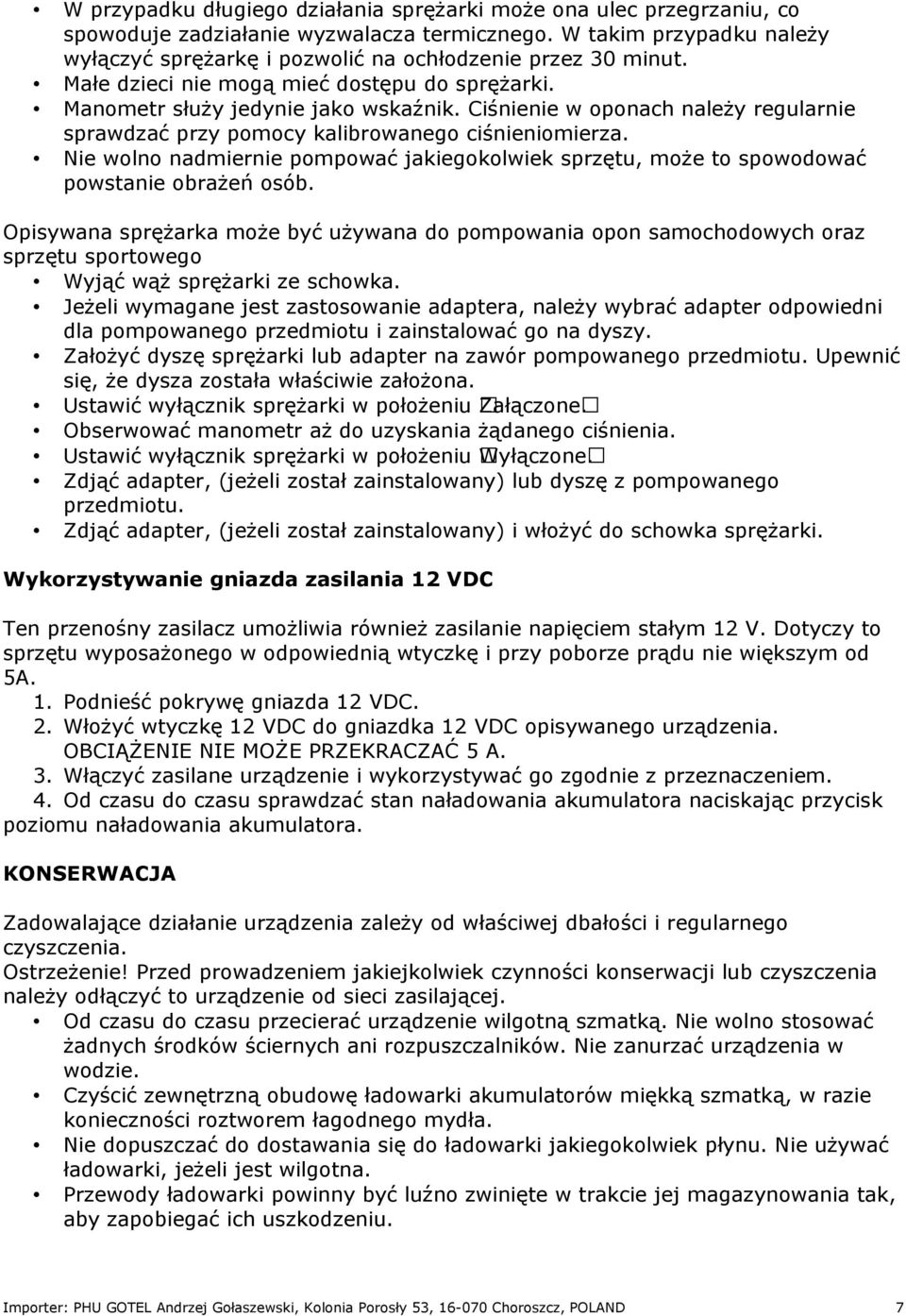Ciśnienie w oponach należy regularnie sprawdzać przy pomocy kalibrowanego ciśnieniomierza. Nie wolno nadmiernie pompować jakiegokolwiek sprzętu, może to spowodować powstanie obrażeń osób.