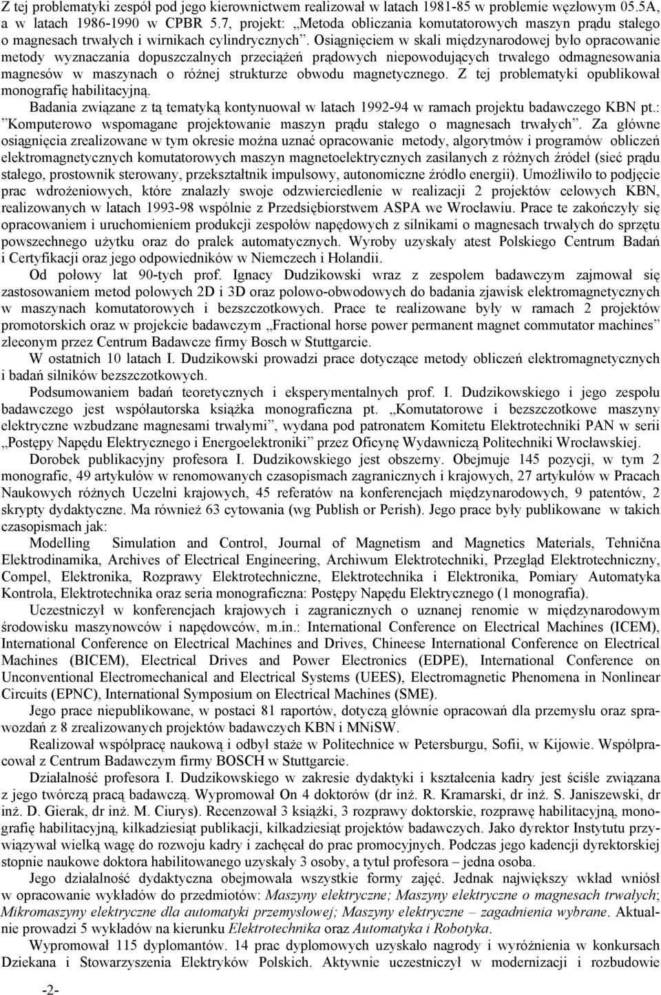 Osiągnięciem w skali międzynarodowej było opracowanie metody wyznaczania dopuszczalnych przeciążeń prądowych niepowodujących trwałego odmagnesowania magnesów w maszynach o różnej strukturze obwodu