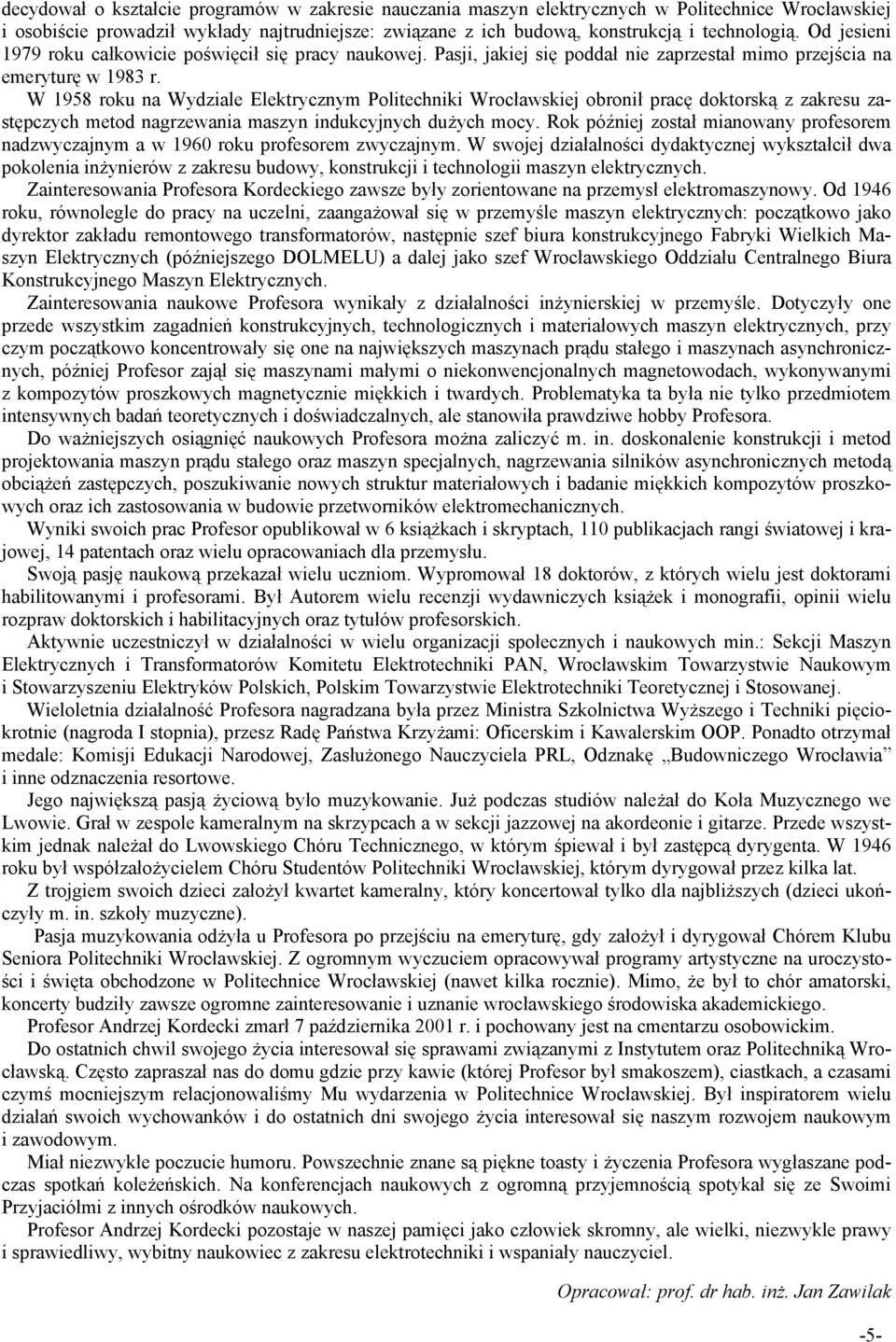 W 1958 roku na Wydziale Elektrycznym Politechniki Wrocławskiej obronił pracę doktorską z zakresu zastępczych metod nagrzewania maszyn indukcyjnych dużych mocy.