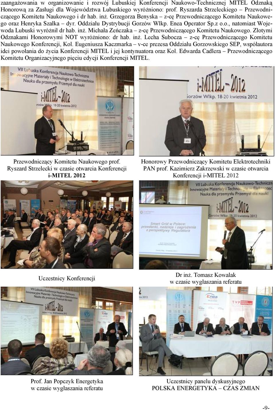 Enea Operator Sp.z o.o., natomiast Wojewoda Lubuski wyróżnił dr hab. inż. Michała Zeńczaka z-cę Przewodniczącego Komitetu Naukowego. Złotymi Odznakami Honorowymi NOT wyróżniono: dr hab. inż. Lecha Subocza z-cę Przewodniczącego Komitetu Naukowego Konferencji, Kol.