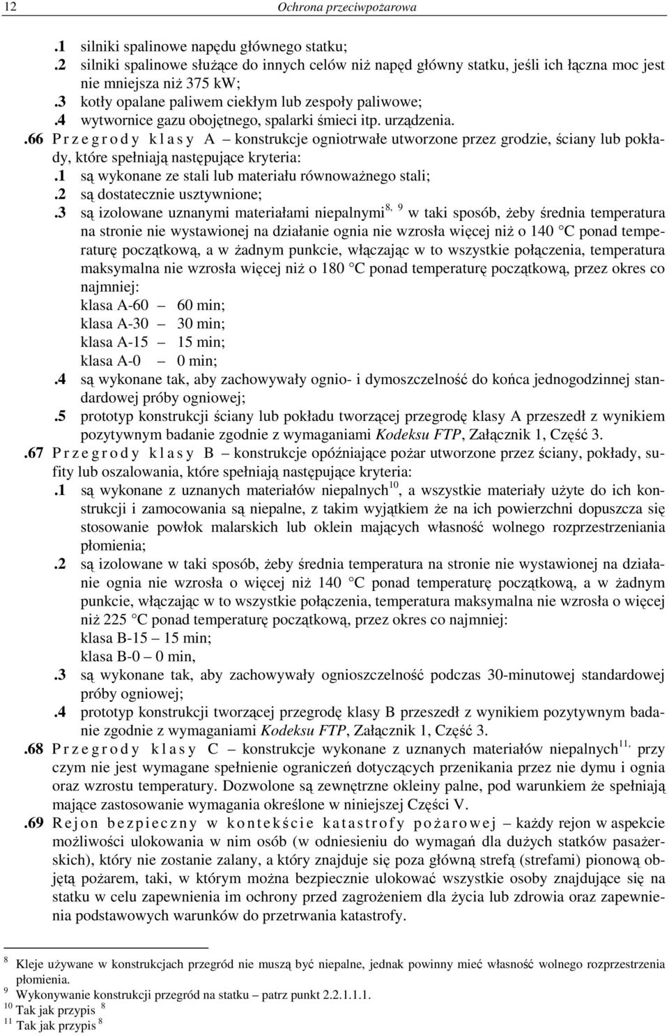 .66 P r z e g r o d y k l a s y A konstrukcje ogniotrwałe utworzone przez grodzie, ściany lub pokłady, które spełniają następujące kryteria:.1 są wykonane ze stali lub materiału równowaŝnego stali;.