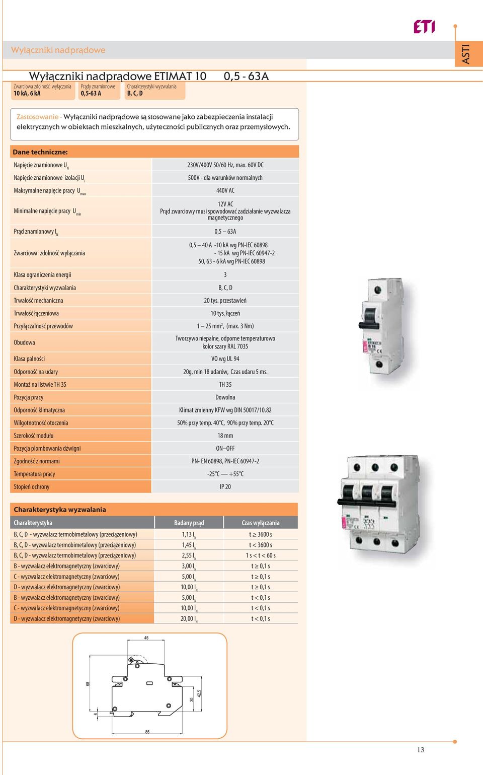 Dane techniczne: Napięcie znamionowe U N Napięcie znamionowe izolacji U i Maksymalne napięcie pracy U max Minimalne napięcie pracy U min Prąd znamionowy I N 230V/400V 50/60 Hz, max.