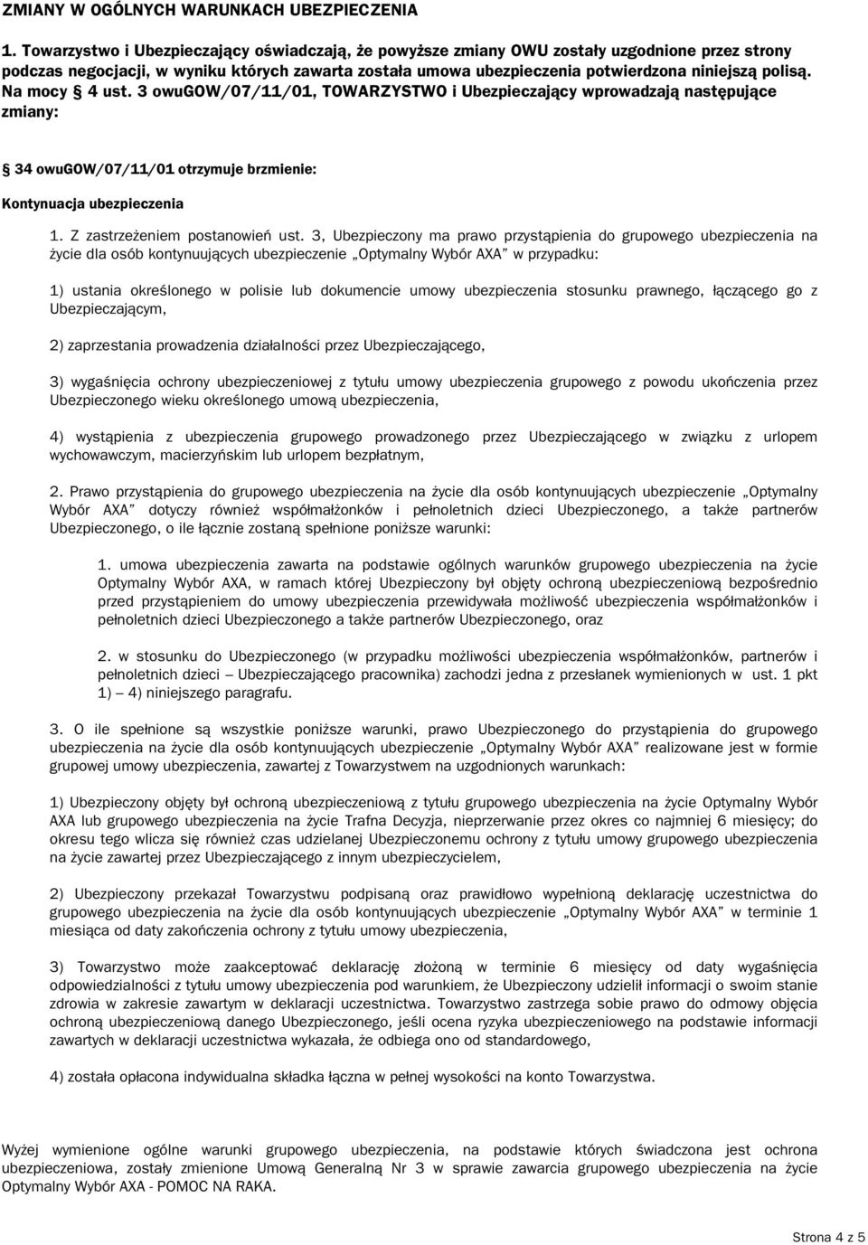 Na mocy 4 ust. 3 owugow/07/11/01, TOWARZYSTWO i Ubezpieczający wprowadzają następujące zmiany: 34 owugow/07/11/01 otrzymuje brzmienie: Kontynuacja 1. Z zastrzeżeniem postanowień ust.
