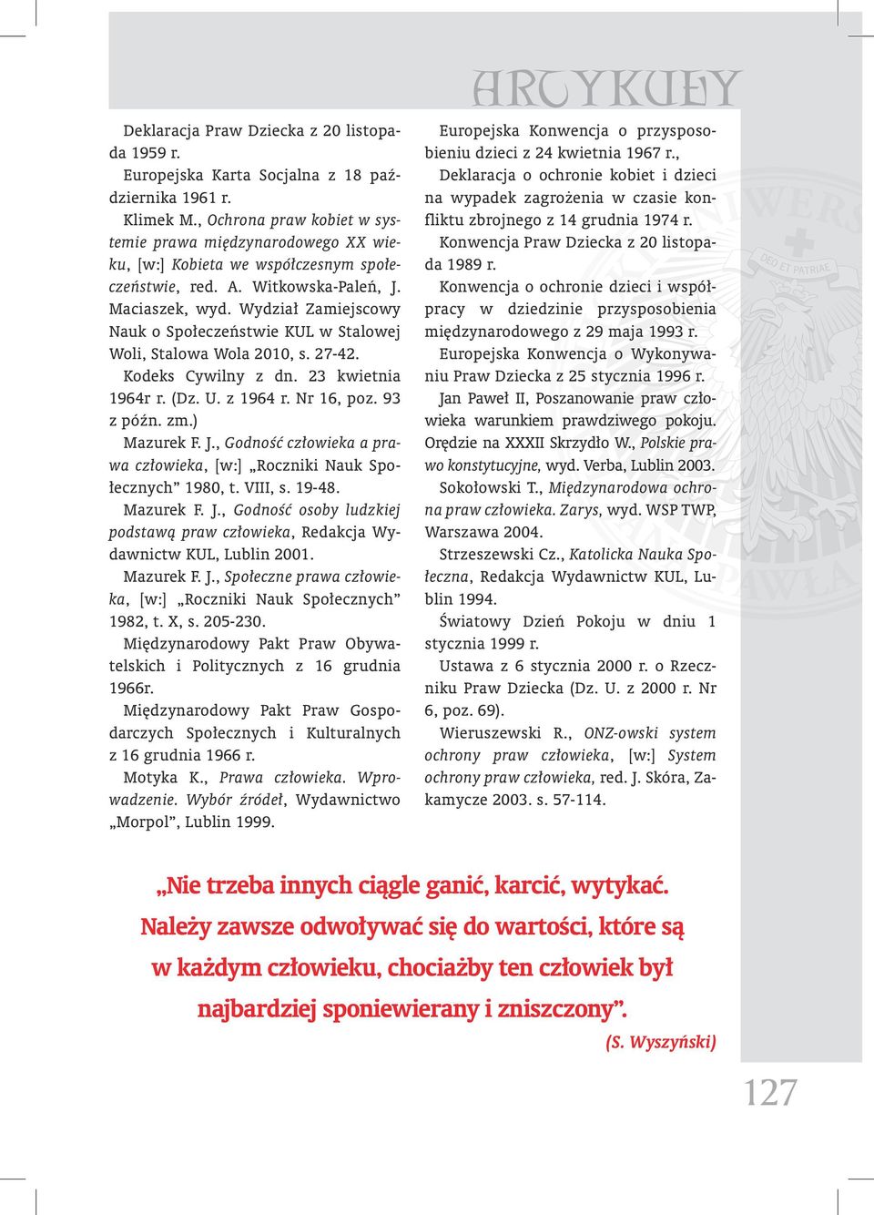 Wydział Zamiejscowy Nauk o Społeczeństwie KUL w Stalowej Woli, Stalowa Wola 2010, s. 27-42. Kodeks Cywilny z dn. 23 kwietnia 1964r r. (Dz. U. z 1964 r. Nr 16, poz. 93 z późn. zm.) Mazurek F. J.