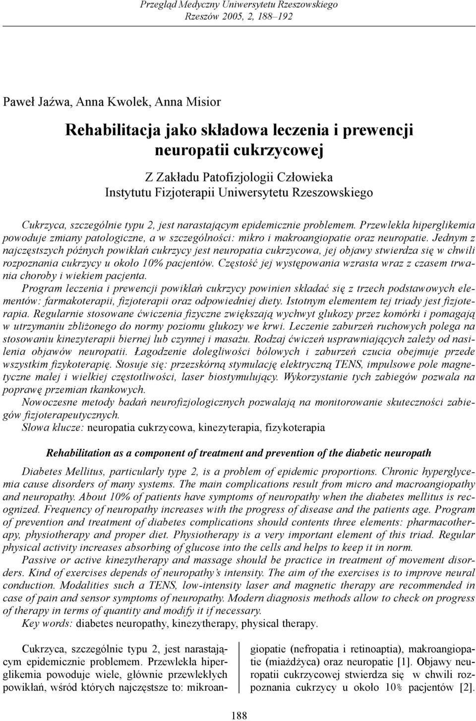 Przewlekła hiperglikemia powoduje zmiany patologiczne, a w szczególności: mikro i makroangiopatie oraz neuropatie.