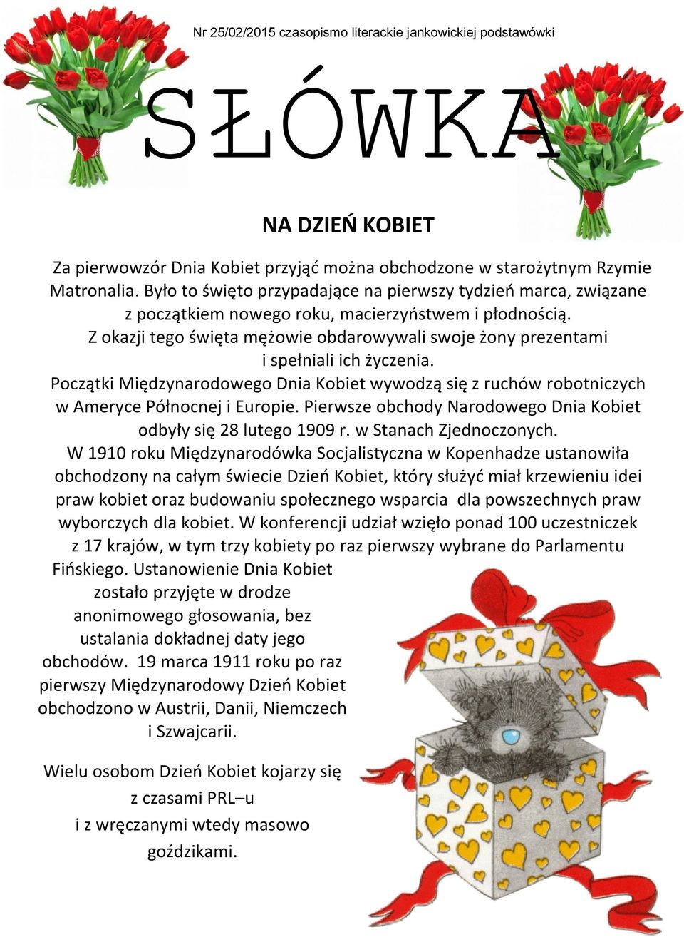 Z okazji tego święta mężowie obdarowywali swoje żony prezentami i spełniali ich życzenia. Początki Międzynarodowego Dnia Kobiet wywodzą się z ruchów robotniczych w Ameryce Północnej i Europie.
