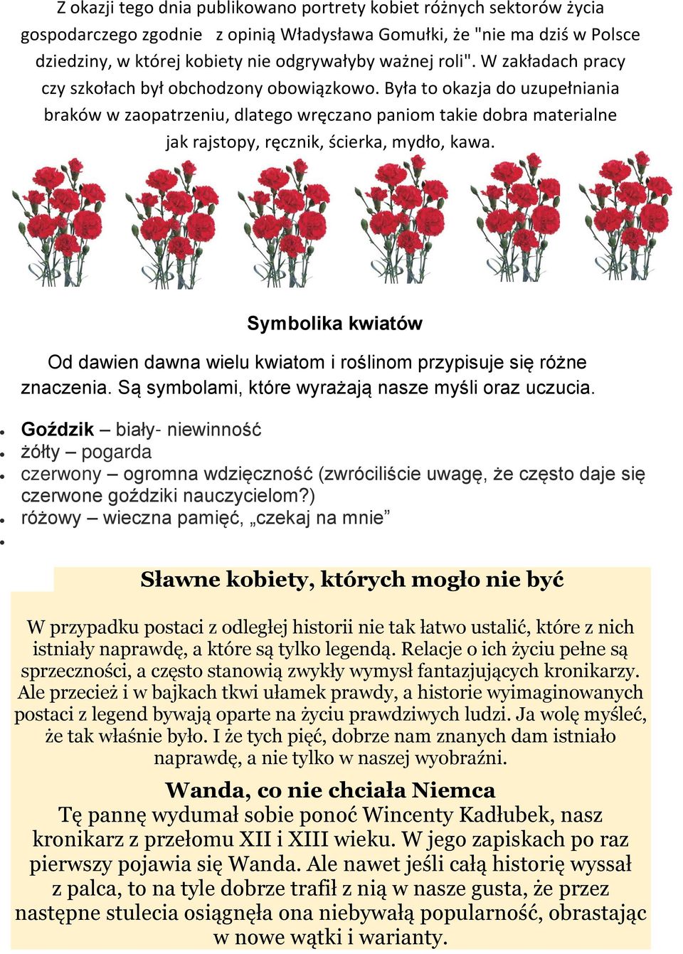 Była to okazja do uzupełniania braków w zaopatrzeniu, dlatego wręczano paniom takie dobra materialne jak rajstopy, ręcznik, ścierka, mydło, kawa.