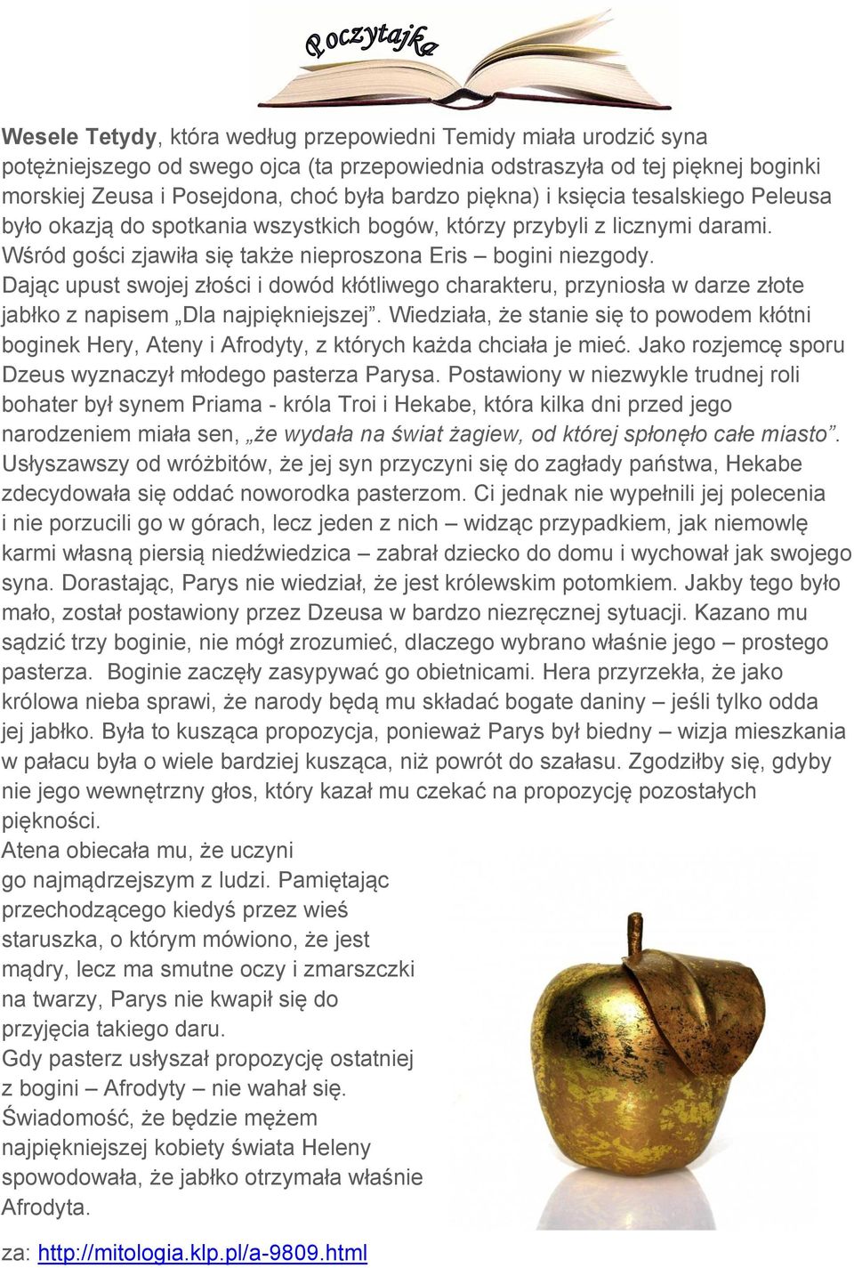 Dając upust swojej złości i dowód kłótliwego charakteru, przyniosła w darze złote jabłko z napisem Dla najpiękniejszej.