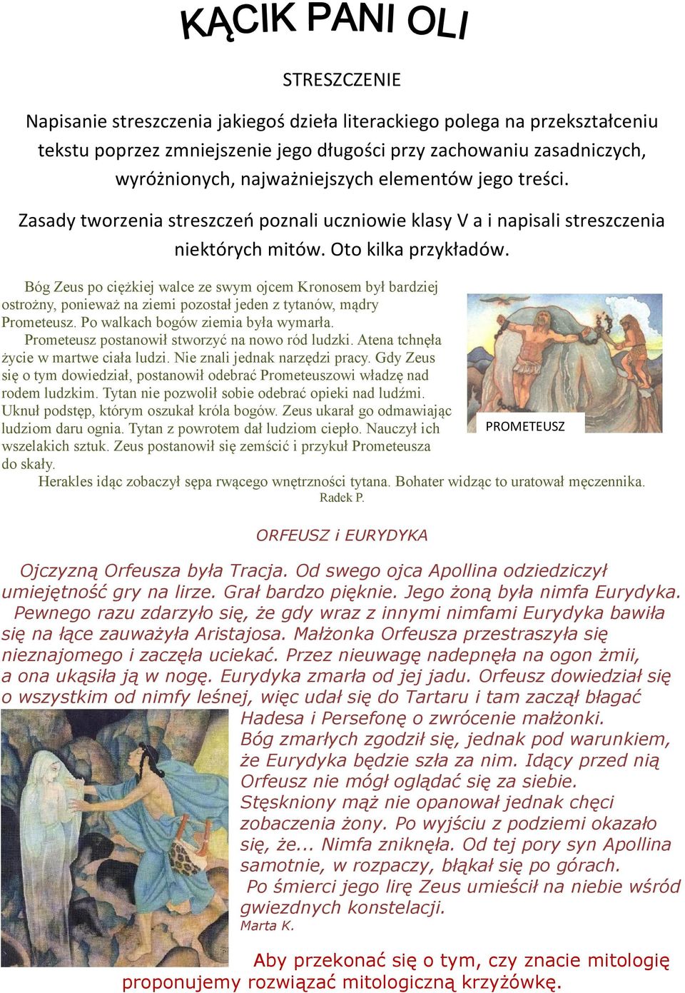 Bóg Zeus po ciężkiej walce ze swym ojcem Kronosem był bardziej ostrożny, ponieważ na ziemi pozostał jeden z tytanów, mądry Prometeusz. Po walkach bogów ziemia była wymarła.