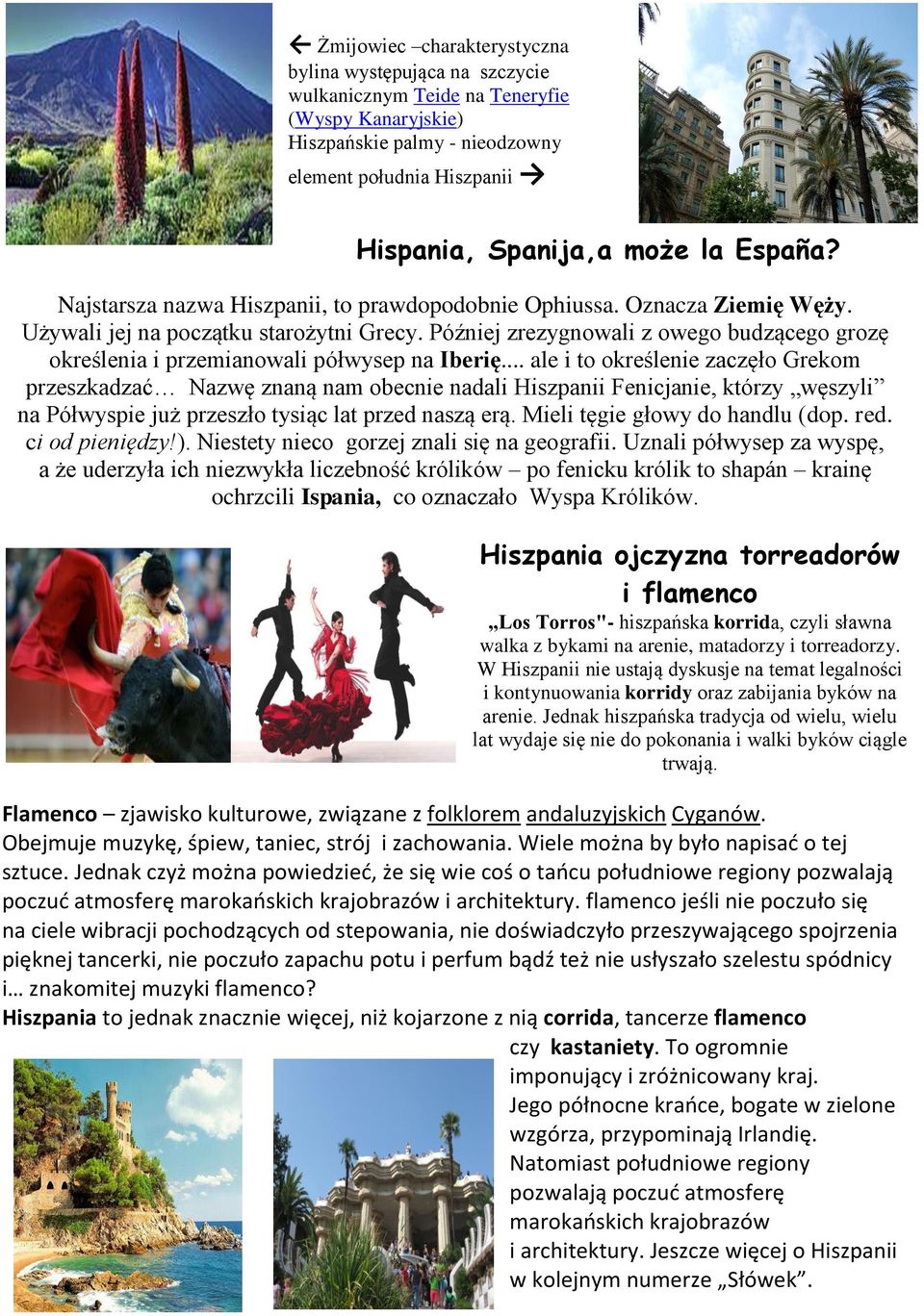 Później zrezygnowali z owego budzącego grozę określenia i przemianowali półwysep na Iberię.