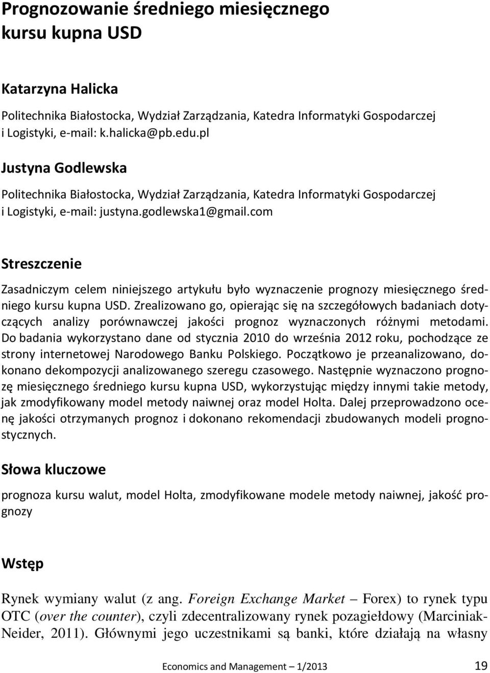 com Sreszczenie Zasadniczym celem niniejszego arykułu było wyznaczenie prognozy miesięcznego średniego kursu kupna USD.