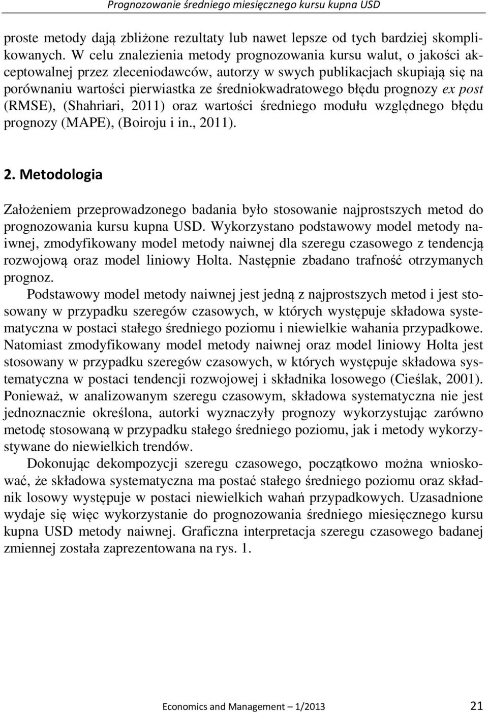 prognozy ex pos (RMSE), (Shahriari, 2011) oraz warości średniego modułu względnego błędu prognozy (MAPE), (Boiroju i in., 2011). 2. Meodologia Założeniem przeprowadzonego badania było sosowanie najprosszych meod do prognozowania kursu kupna USD.