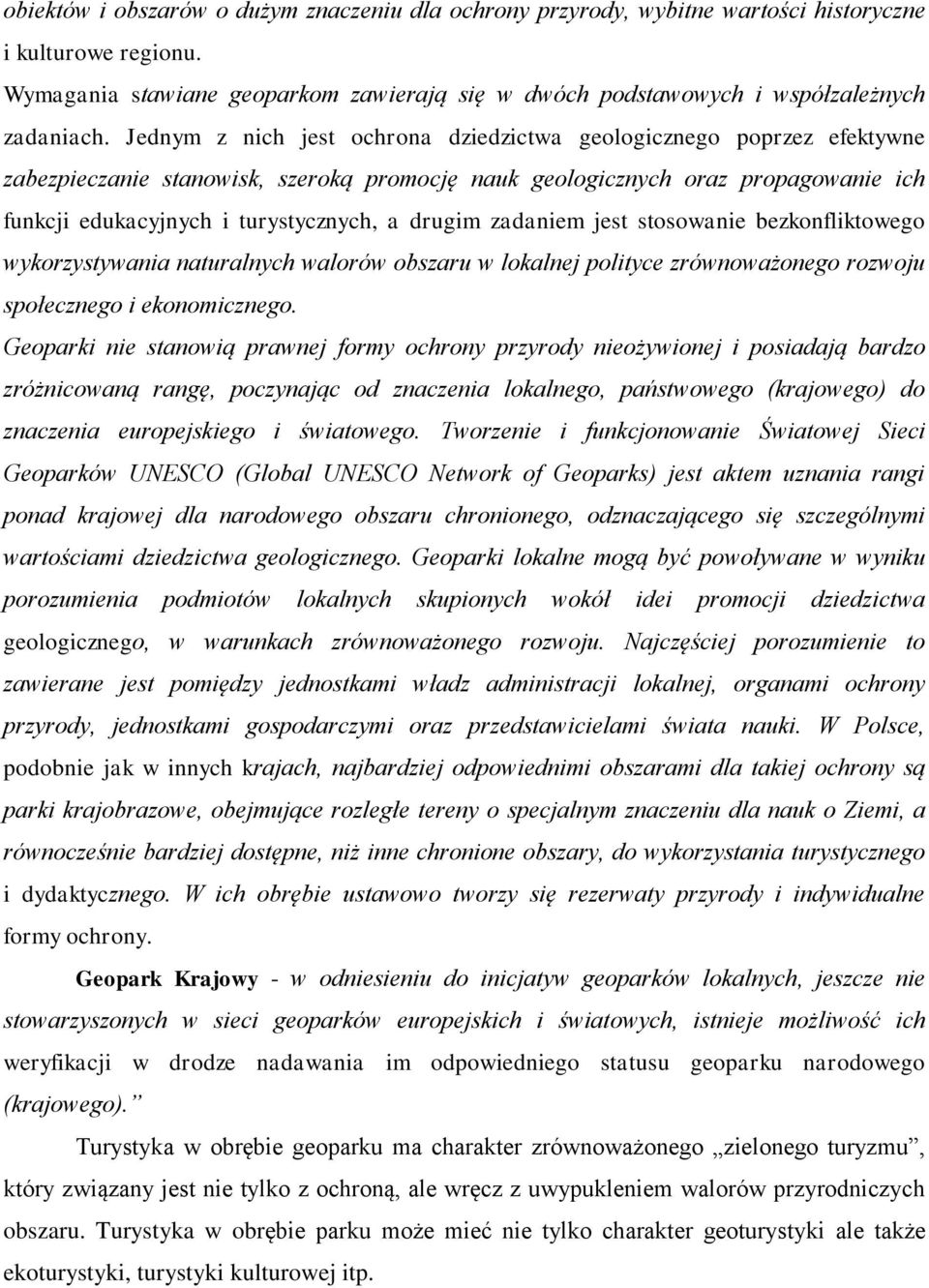 Jednym z nich jest ochrona dziedzictwa geologicznego poprzez efektywne zabezpieczanie stanowisk, szeroką promocję nauk geologicznych oraz propagowanie ich funkcji edukacyjnych i turystycznych, a