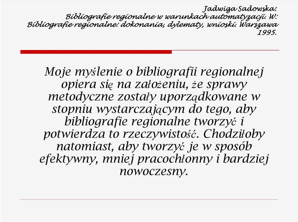 Moje myślenie o bibliografii regionalnej opiera się na założeniu, że sprawy metodyczne zostały uporządkowane w