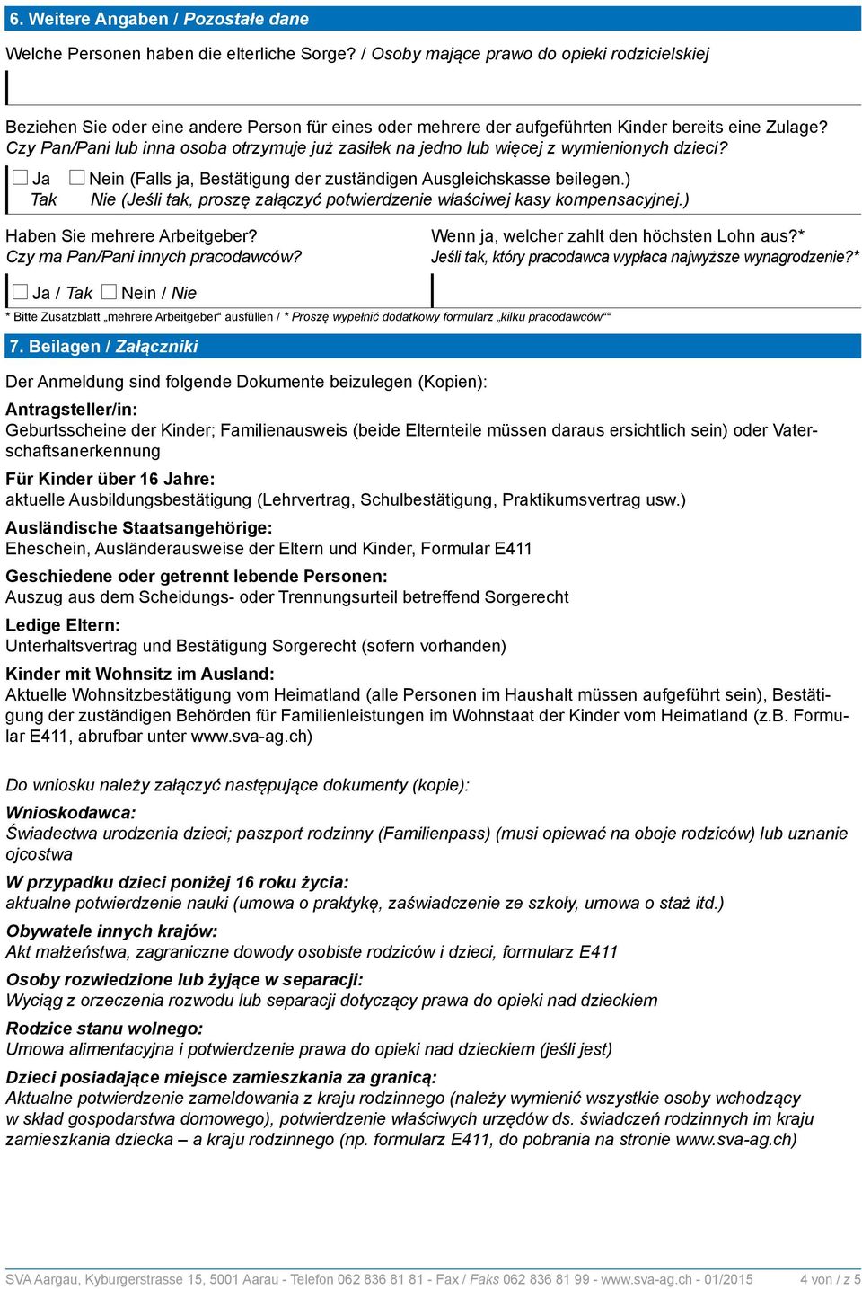 Czy Pan/Pani lub inna osoba otrzymuje już zasiłek na jedno lub więcej z wymienionych dzieci? Ja Tak Nein (Falls ja, Bestätigung der zuständigen Ausgleichskasse beilegen.