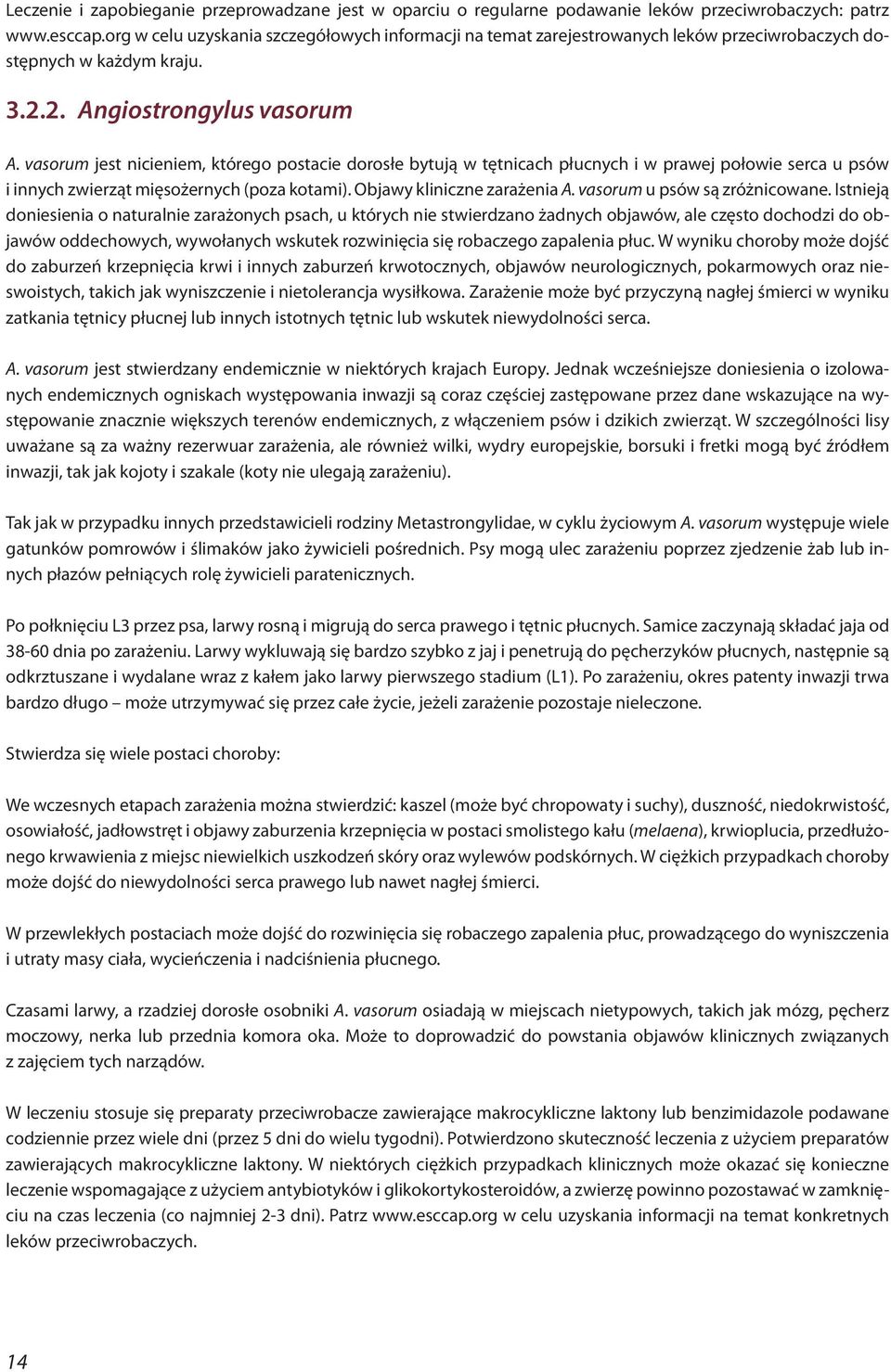 vasorum jest nicieniem, którego postacie dorosłe bytują w tętnicach płucnych i w prawej połowie serca u psów i innych zwierząt mięsożernych (poza kotami). Objawy kliniczne zarażenia A.