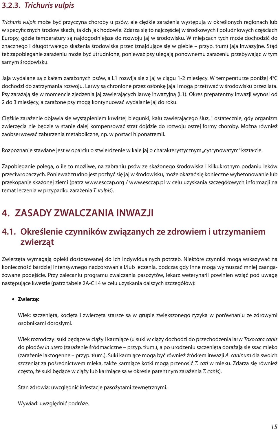 W miejscach tych może dochodzić do znacznego i długotrwałego skażenia środowiska przez (znajdujące się w glebie przyp. tłum) jaja inwazyjne.