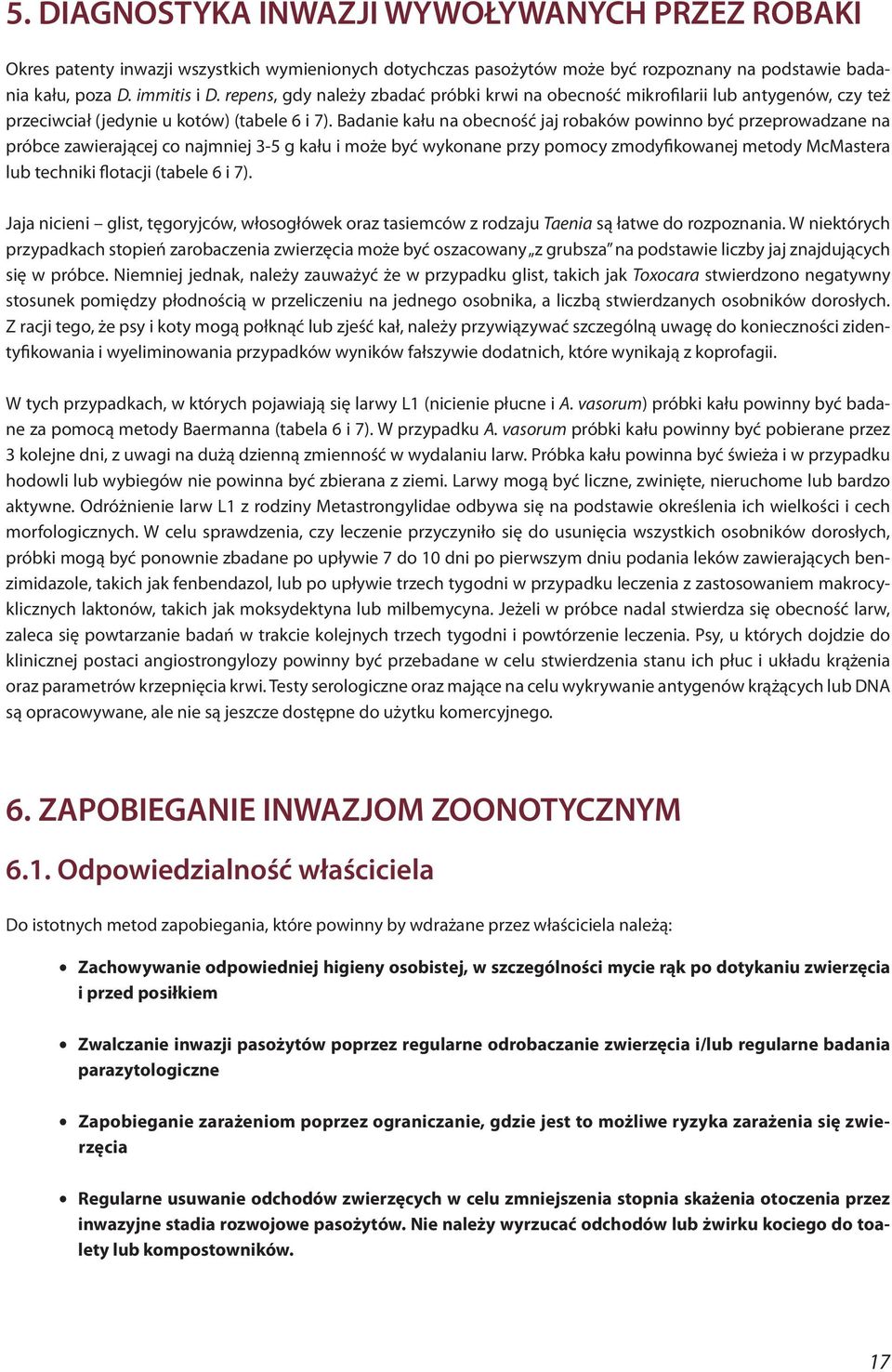 Badanie kału na obecność jaj robaków powinno być przeprowadzane na próbce zawierającej co najmniej 3-5 g kału i może być wykonane przy pomocy zmodyfikowanej metody McMastera lub techniki flotacji