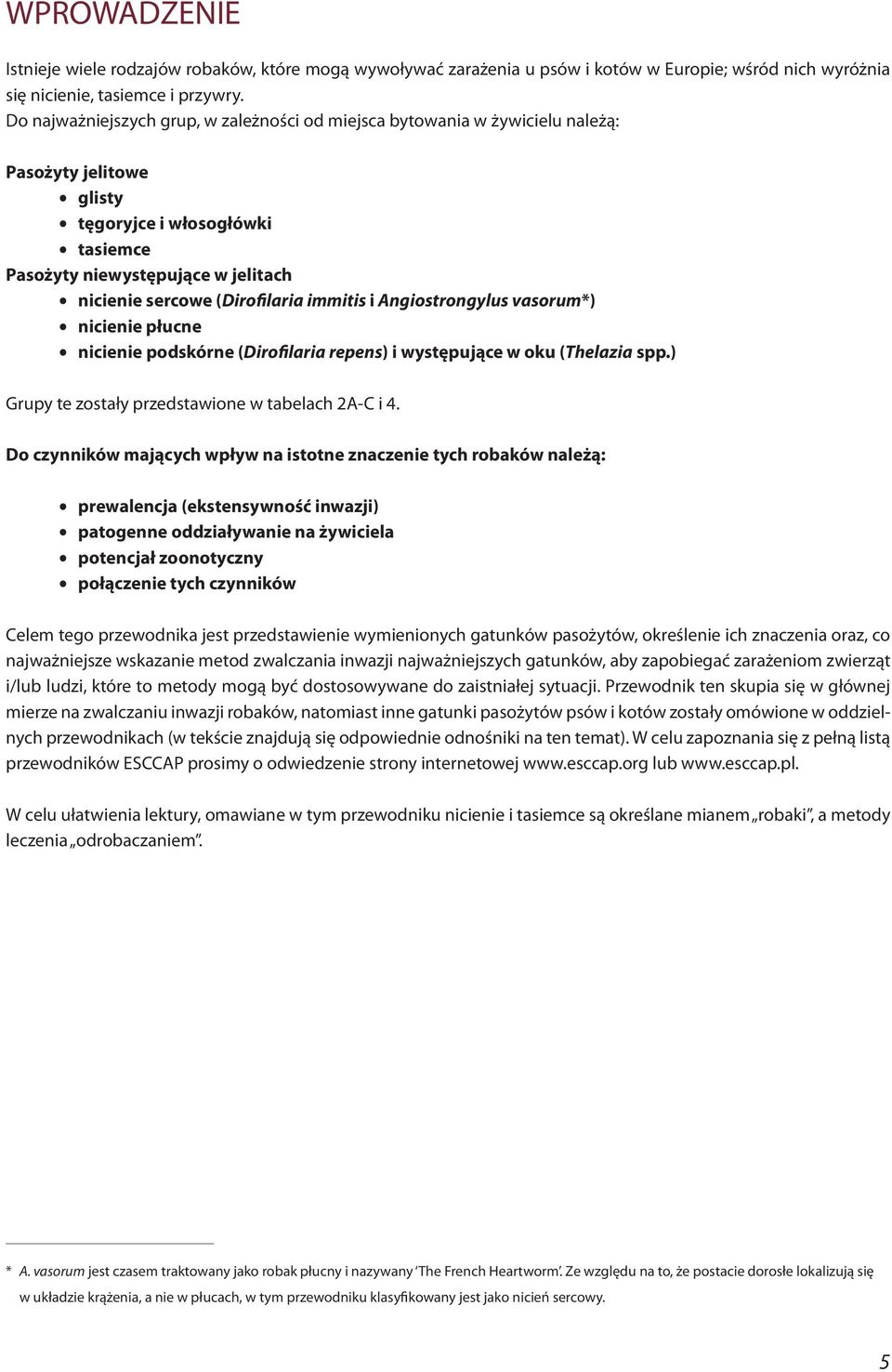 (Dirofilaria immitis i Angiostrongylus vasorum*) $ nicienie płucne $ nicienie podskórne (Dirofilaria repens) i występujące w oku (Thelazia spp.) Grupy te zostały przedstawione w tabelach 2A-C i 4.