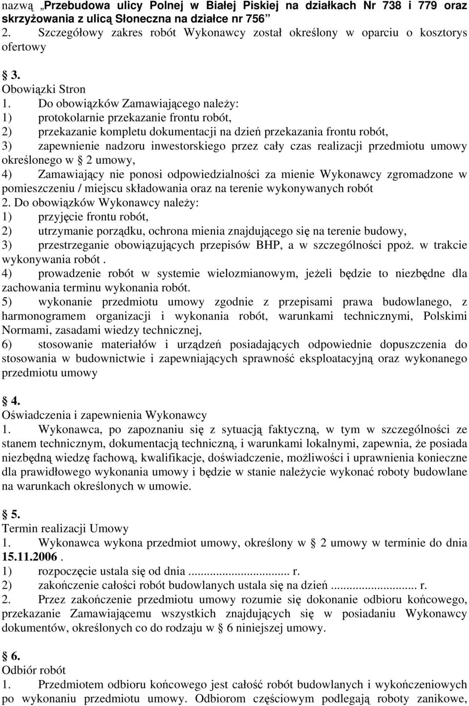 Do obowiązków Zamawiającego należy: 1) protokolarnie przekazanie frontu robót, 2) przekazanie kompletu dokumentacji na dzień przekazania frontu robót, 3) zapewnienie nadzoru inwestorskiego przez cały