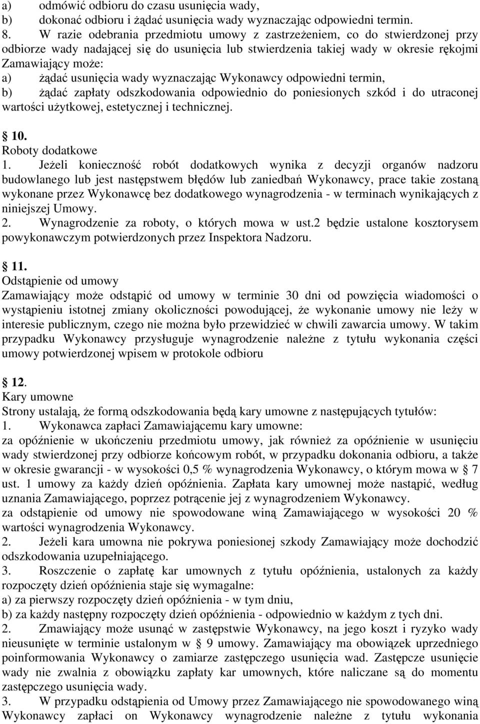 usunięcia wady wyznaczając Wykonawcy odpowiedni termin, b) żądać zapłaty odszkodowania odpowiednio do poniesionych szkód i do utraconej wartości użytkowej, estetycznej i technicznej. 10.