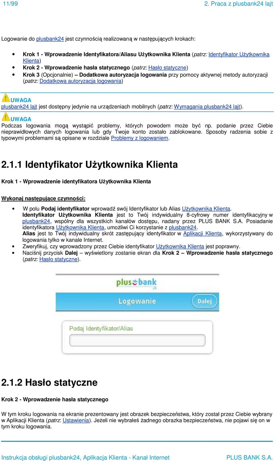 Klienta) Krok 2 - Wprowadzenie hasła statycznego (patrz: Hasło statyczne) Krok 3 (Opcjonalnie) Dodatkowa autoryzacja logowania przy pomocy aktywnej metody autoryzacji (patrz: Dodatkowa autoryzacja