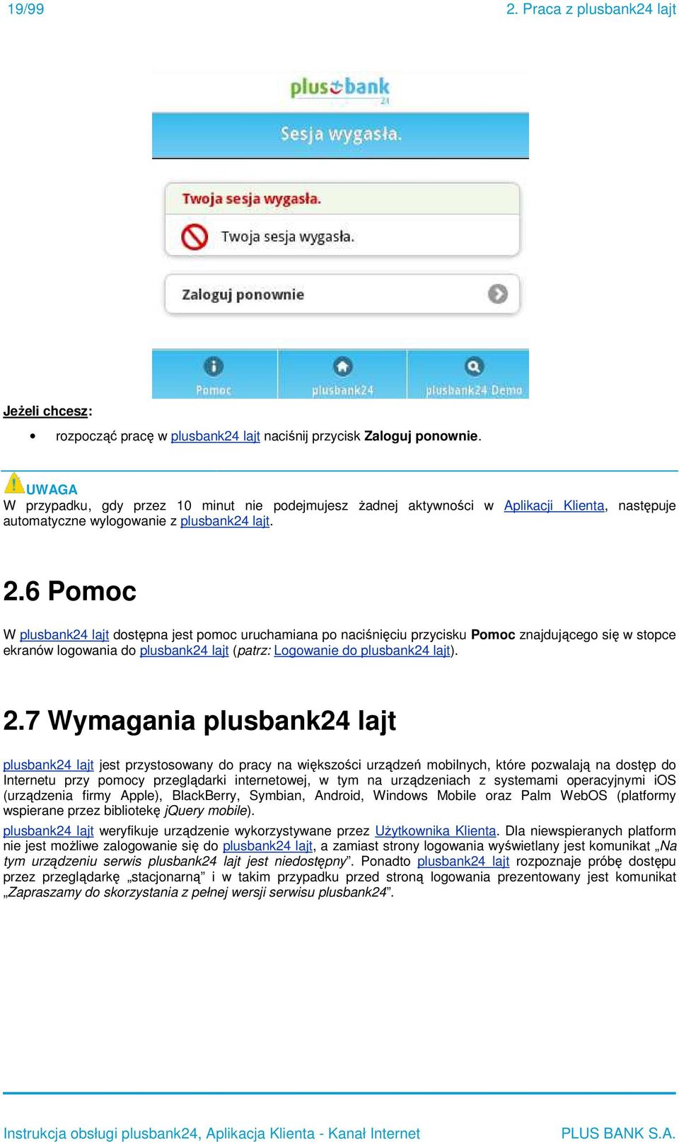 6 Pomoc W plusbank24 lajt dostępna jest pomoc uruchamiana po naciśnięciu przycisku Pomoc znajdującego się w stopce ekranów logowania do plusbank24 lajt (patrz: Logowanie do plusbank24 lajt). 2.