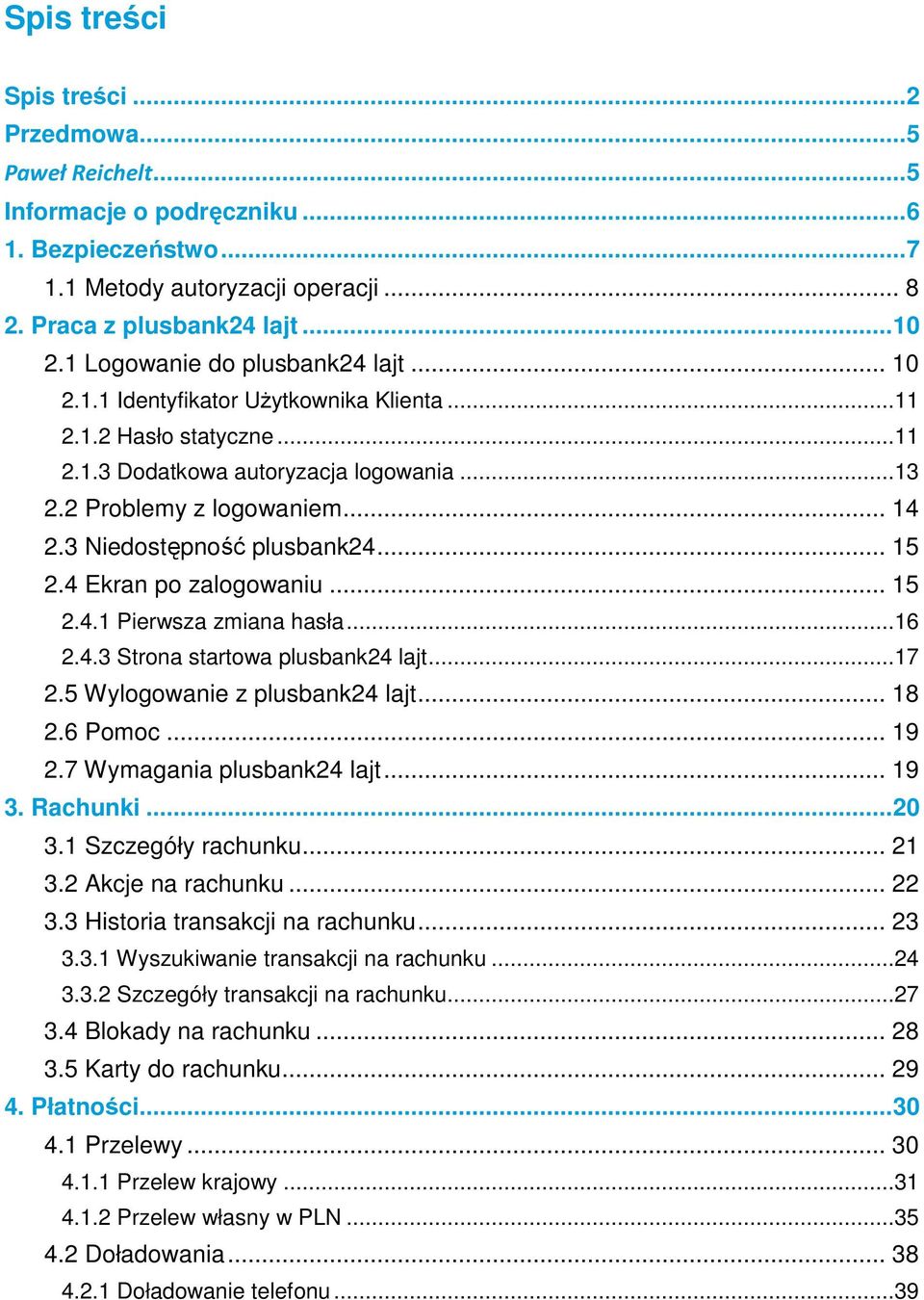 3 Niedostępność plusbank24... 15 2.4 Ekran po zalogowaniu... 15 2.4.1 Pierwsza zmiana hasła...16 2.4.3 Strona startowa plusbank24 lajt...17 2.5 Wylogowanie z plusbank24 lajt... 18 2.6 Pomoc... 19 2.