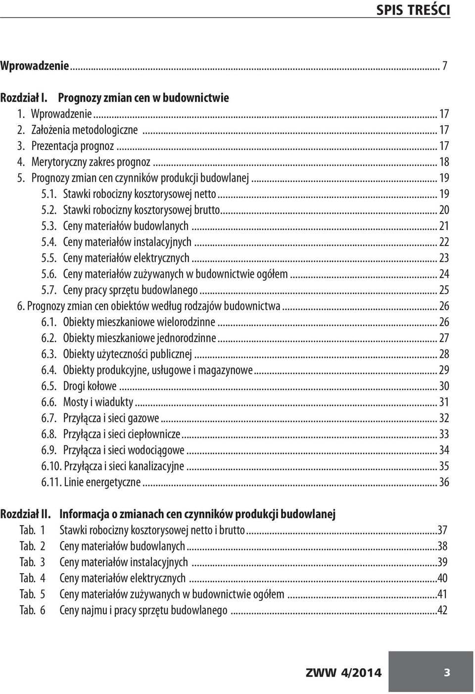 Ceny materiałów instalacyjnych... 22 5.5. Ceny materiałów elektrycznych... 23 5.6. Ceny materiałów zużywanych w budownictwie ogółem... 24 5.7. Ceny pracy sprzętu budowlanego... 25 6.