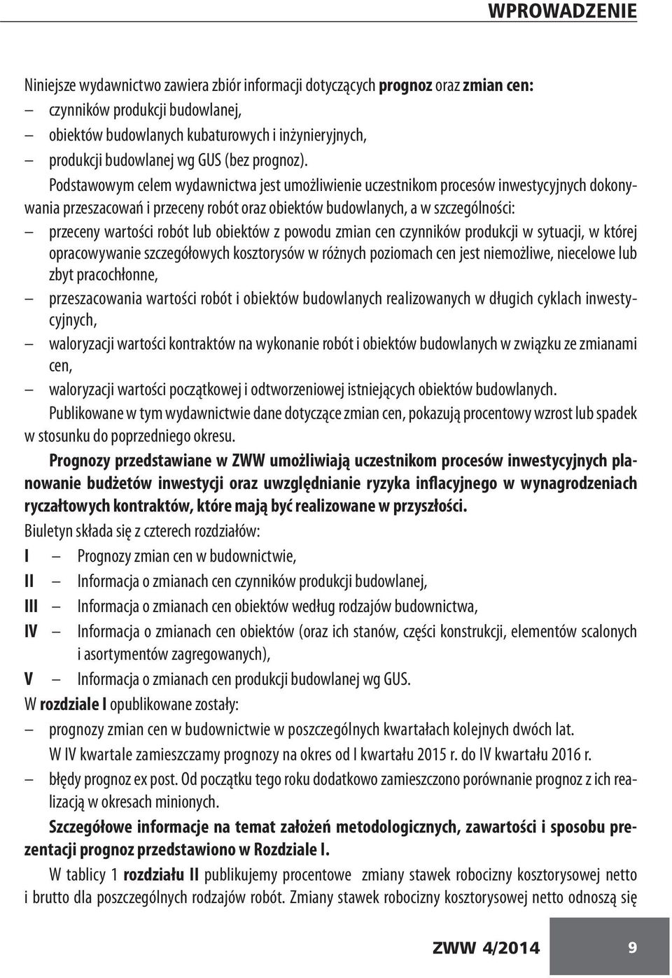 Podstawowym celem wydawnictwa jest umożliwienie uczestnikom procesów inwestycyjnych dokonywania przeszacowań i przeceny robót oraz obiektów budowlanych, a w szczególności: przeceny wartości robót lub