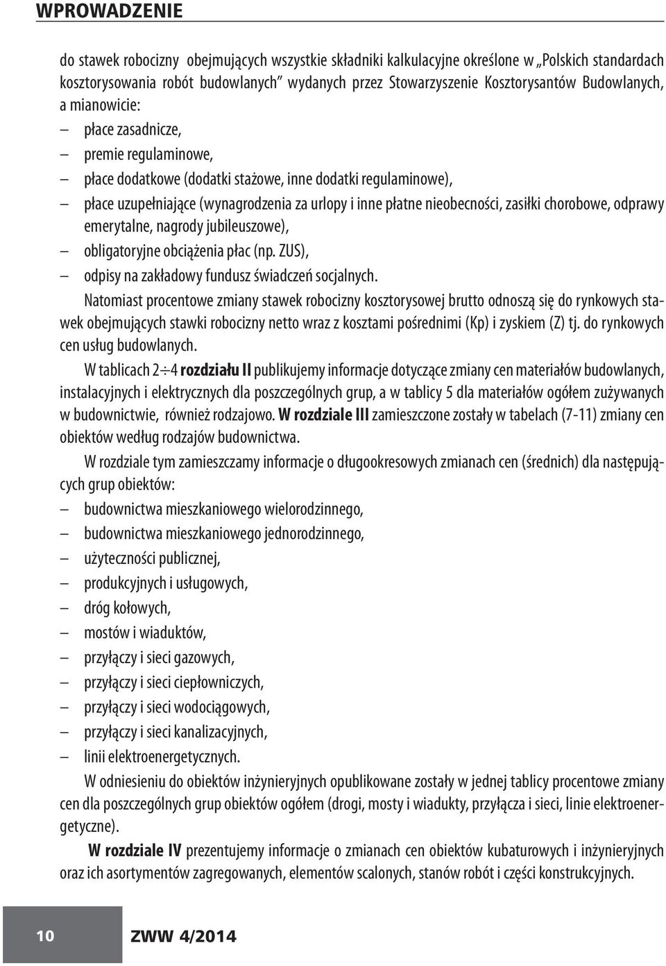 nieobecności, zasiłki chorobowe, odprawy emerytalne, nagrody jubileuszowe), obligatoryjne obciążenia płac (np. ZUS), odpisy na zakładowy fundusz świadczeń socjalnych.