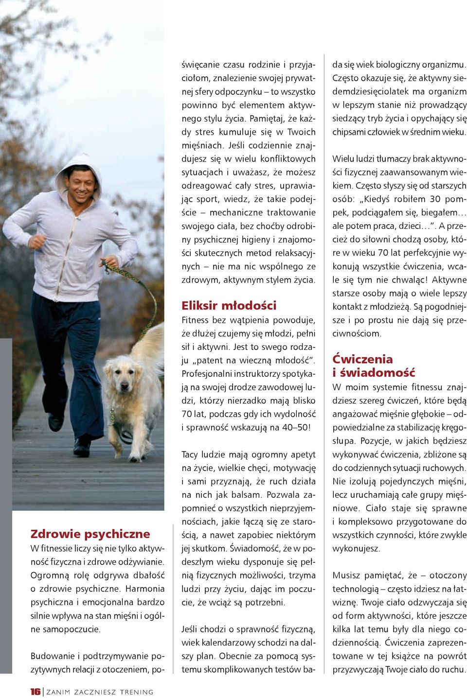 Budowanie i podtrzymywanie pozytywnych relacji z otoczeniem, po- święcanie czasu rodzinie i przyjaciołom, znalezienie swojej prywatnej sfery odpoczynku to wszystko powinno być elementem aktywnego