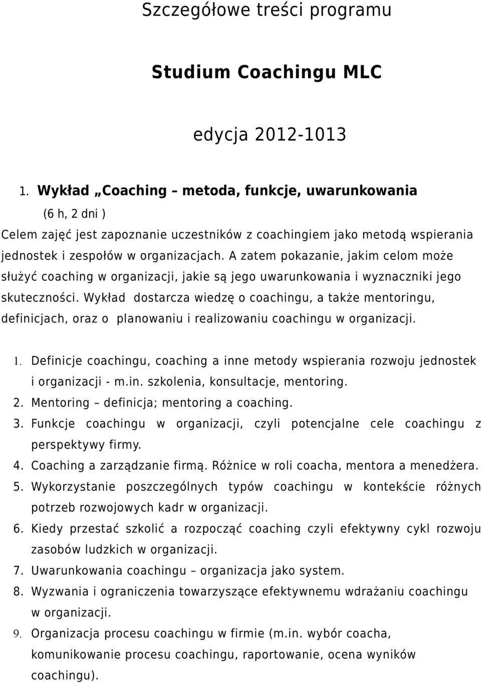 A zatem pokazanie, jakim celom może służyć coaching w organizacji, jakie są jego uwarunkowania i wyznaczniki jego skuteczności.