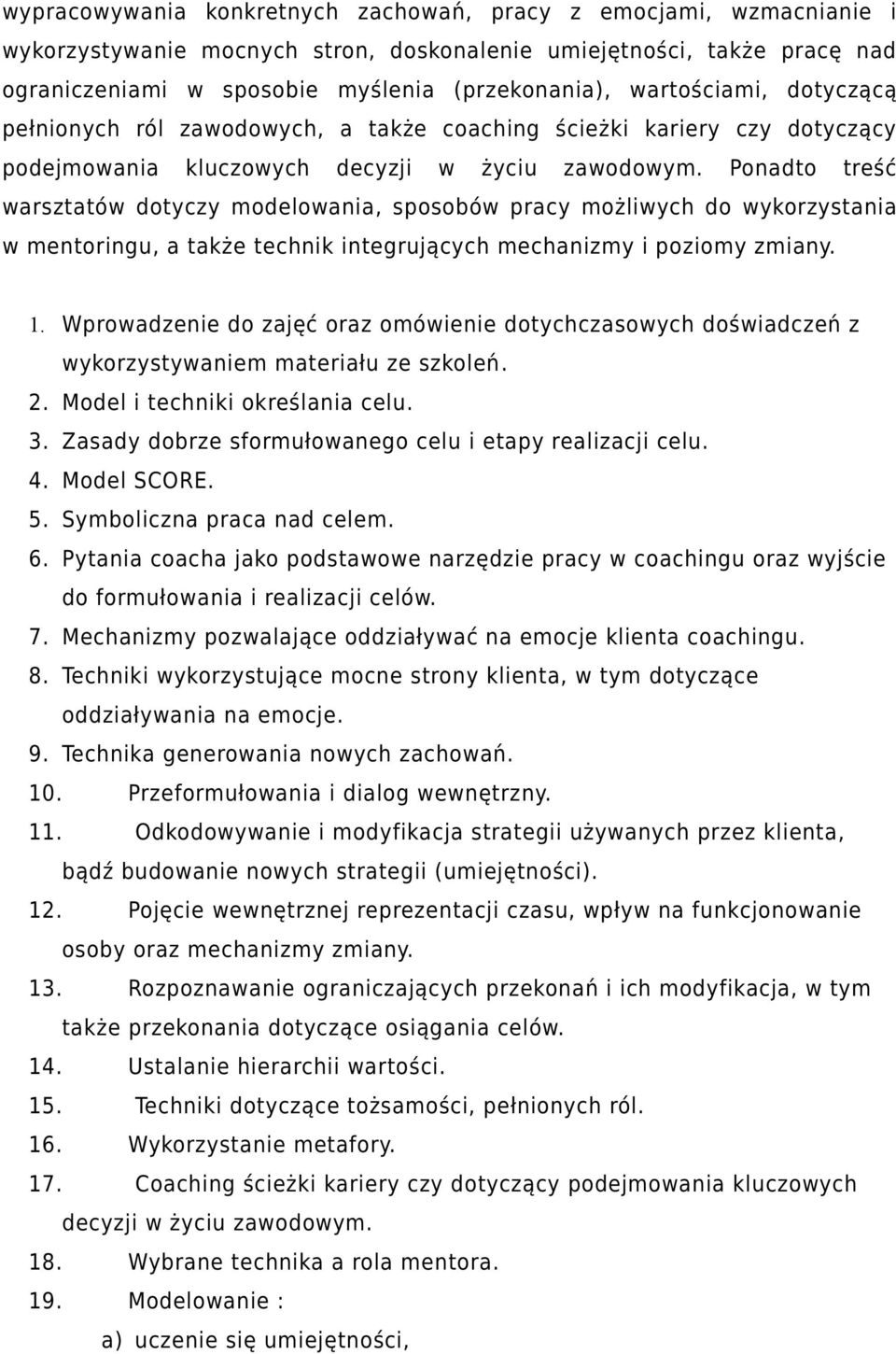 Ponadto treść warsztatów dotyczy modelowania, sposobów pracy możliwych do wykorzystania w mentoringu, a także technik integrujących mechanizmy i poziomy zmiany. 1.