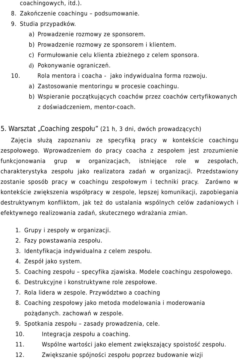 b) Wspieranie początkujących coachów przez coachów certyfikowanych z doświadczeniem, mentor-coach. 5.