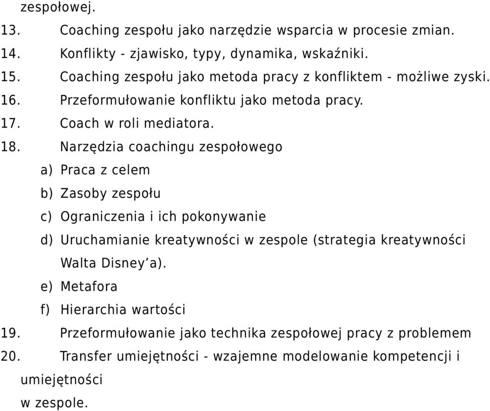 Narzędzia coachingu zespołowego a) Praca z celem b) Zasoby zespołu c) Ograniczenia i ich pokonywanie d) Uruchamianie kreatywności w zespole (strategia