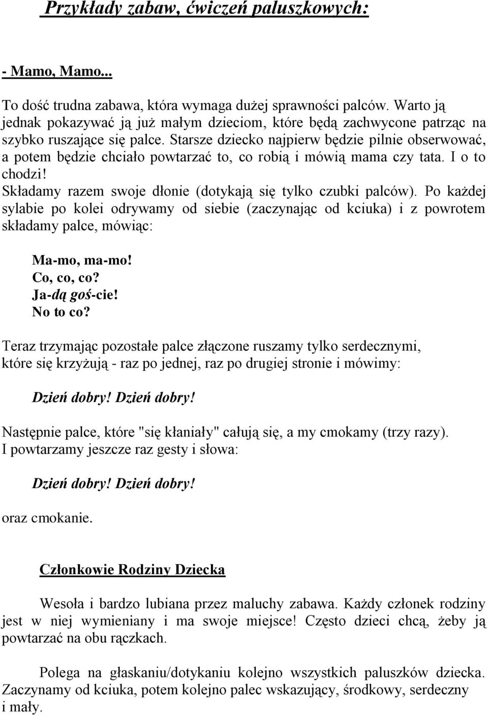 Starsze dziecko najpierw będzie pilnie obserwować, a potem będzie chciało powtarzać to, co robią i mówią mama czy tata. I o to chodzi! Składamy razem swoje dłonie (dotykają się tylko czubki palców).