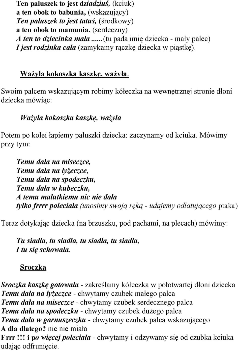 Swoim palcem wskazującym robimy kółeczka na wewnętrznej stronie dłoni dziecka mówiąc: Ważyła kokoszka kaszkę, ważyła Potem po kolei łapiemy paluszki dziecka: zaczynamy od kciuka.