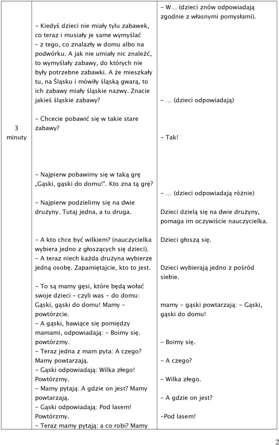 Znacie jakieś śląskie zabawy? - W (dzieci znów odpowiadają zgodnie z własnymi pomysłami). - (dzieci odpowiadają) y - Chcecie pobawić się w takie stare zabawy? - Tak!