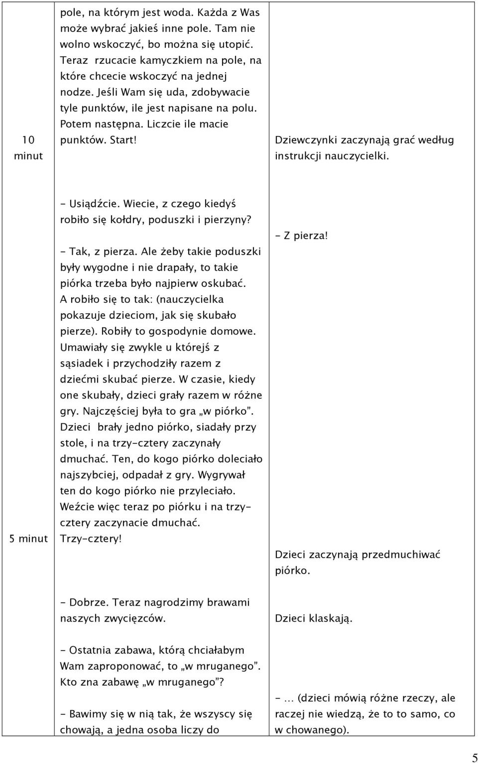 Wiecie, z czego kiedyś robiło się kołdry, poduszki i pierzyny? - Tak, z pierza. Ale Ŝeby takie poduszki były wygodne i nie drapały, to takie piórka trzeba było najpierw oskubać.