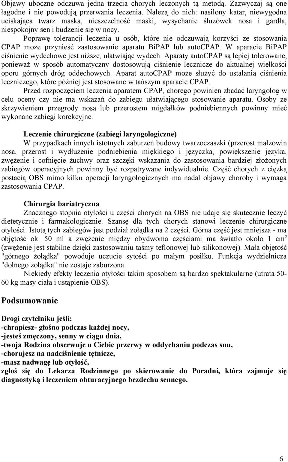 Poprawę tolerancji leczenia u osób, które nie odczuwają korzyści ze stosowania CPAP może przynieść zastosowanie aparatu BiPAP lub autocpap.