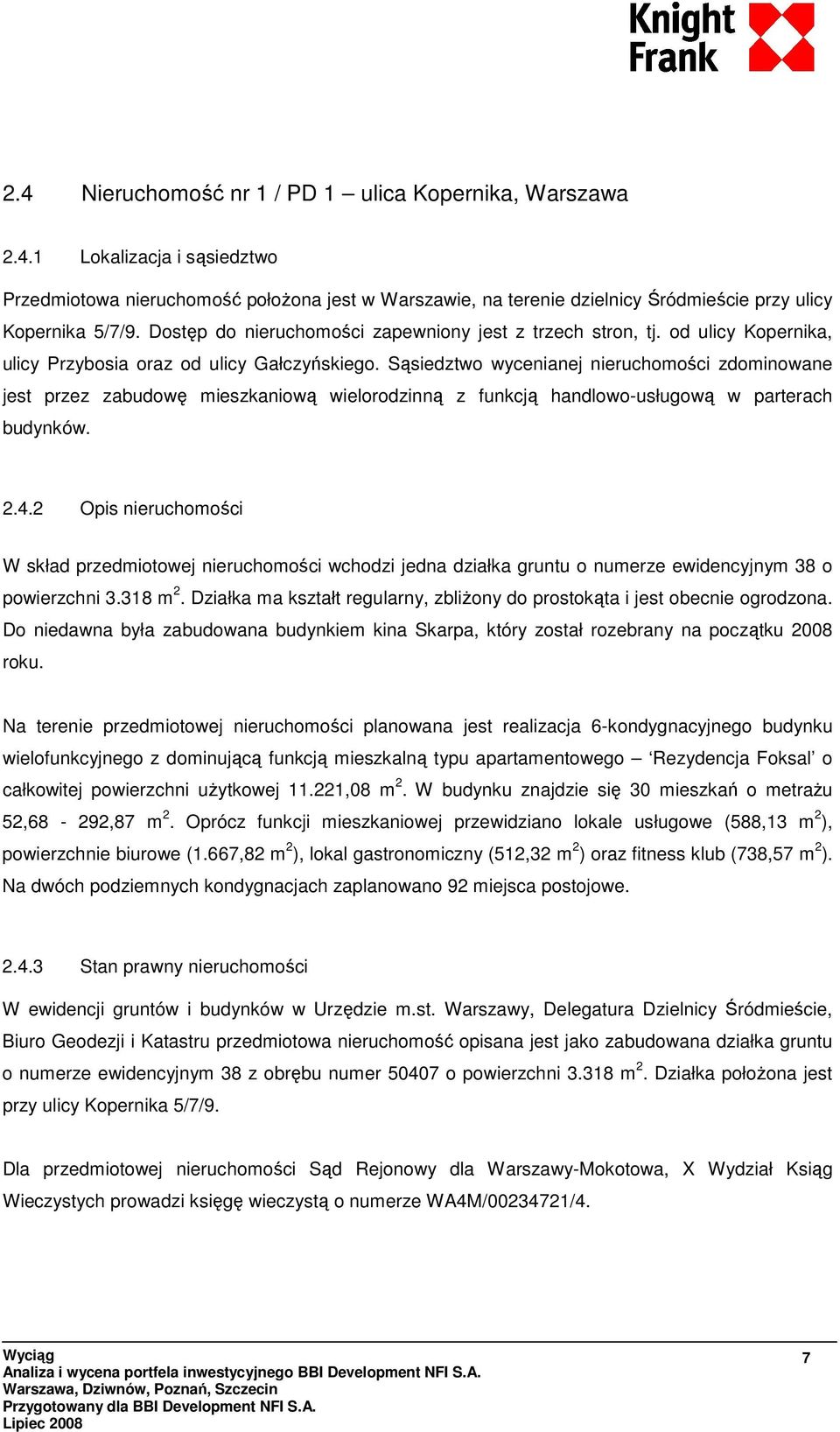Sąsiedztwo wycenianej nieruchomości zdominowane jest przez zabudowę mieszkaniową wielorodzinną z funkcją handlowo-usługową w parterach budynków. 2.4.