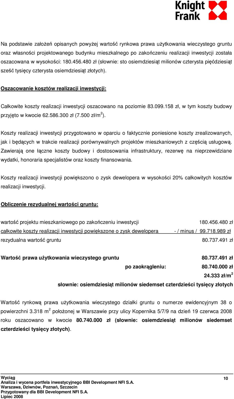 Oszacowanie kosztów realizacji inwestycji: Całkowite koszty realizacji inwestycji oszacowano na poziomie 83.099.158 zł, w tym koszty budowy przyjęto w kwocie 62.586.300 zł (7.500 zł/m 2 ).