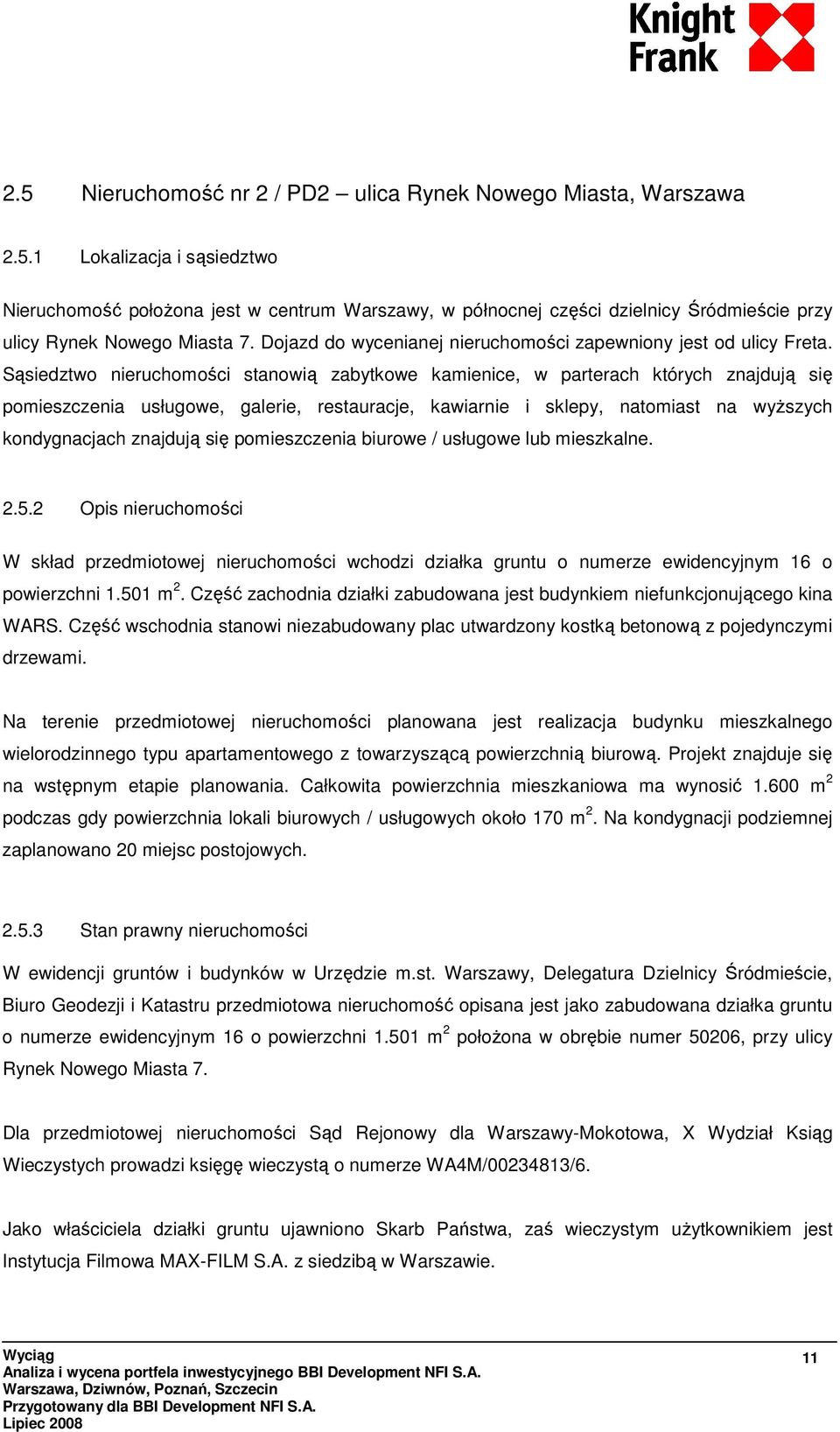 Sąsiedztwo nieruchomości stanowią zabytkowe kamienice, w parterach których znajdują się pomieszczenia usługowe, galerie, restauracje, kawiarnie i sklepy, natomiast na wyŝszych kondygnacjach znajdują