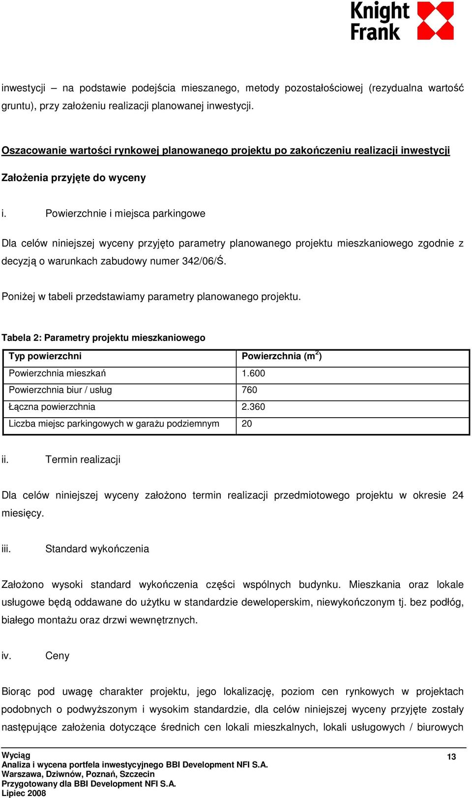 Powierzchnie i miejsca parkingowe Dla celów niniejszej wyceny przyjęto parametry planowanego projektu mieszkaniowego zgodnie z decyzją o warunkach zabudowy numer 342/06/Ś.