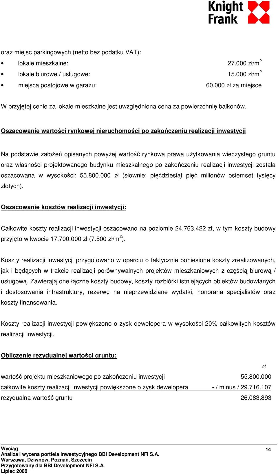 Oszacowanie wartości rynkowej nieruchomości po zakończeniu realizacji inwestycji Na podstawie załoŝeń opisanych powyŝej wartość rynkowa prawa uŝytkowania wieczystego gruntu oraz własności