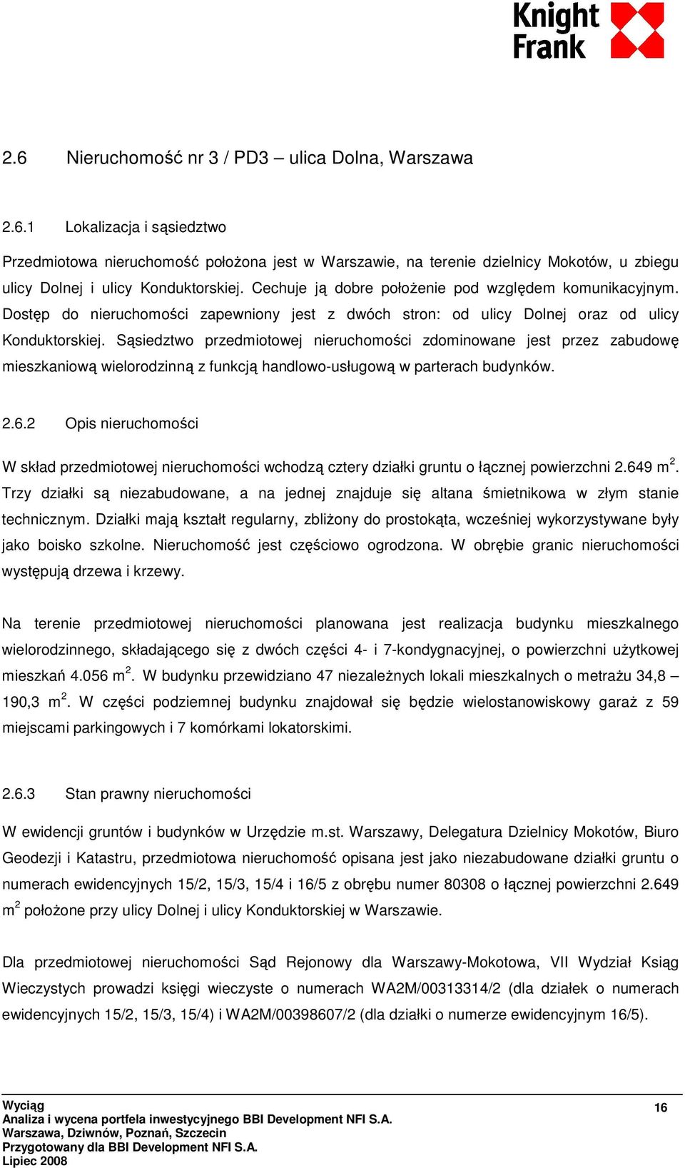 Sąsiedztwo przedmiotowej nieruchomości zdominowane jest przez zabudowę mieszkaniową wielorodzinną z funkcją handlowo-usługową w parterach budynków. 2.6.